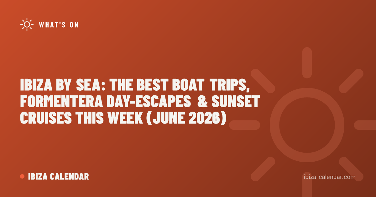 Ibiza by Sea: The Best Boat Trips, Formentera Day-Escapes & Sunset Cruises This Week (June 2026)