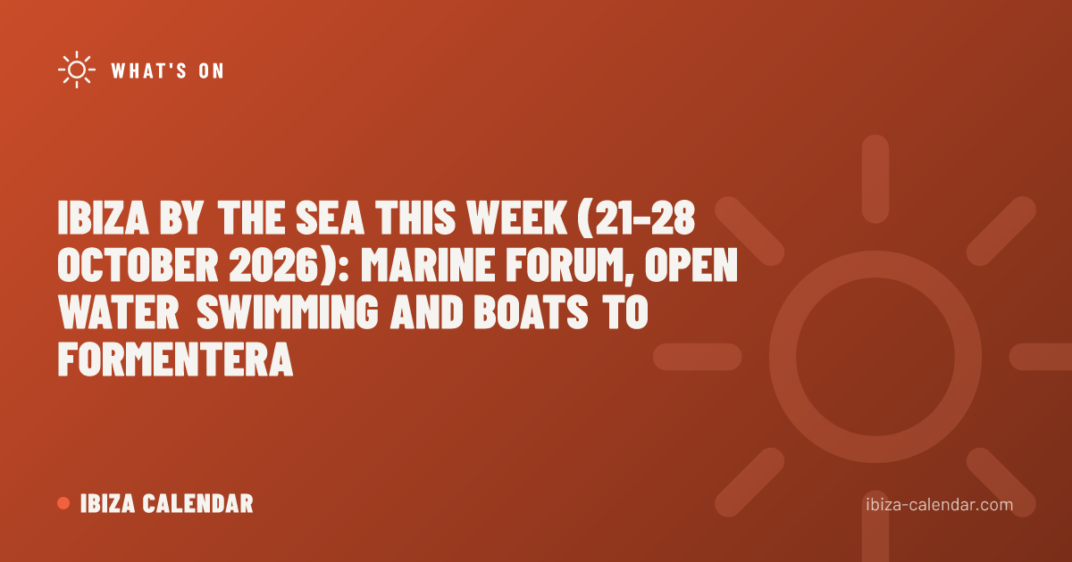 Ibiza by the Sea This Week (21–28 October 2026): Marine Forum, Open Water Swimming and Boats to Formentera