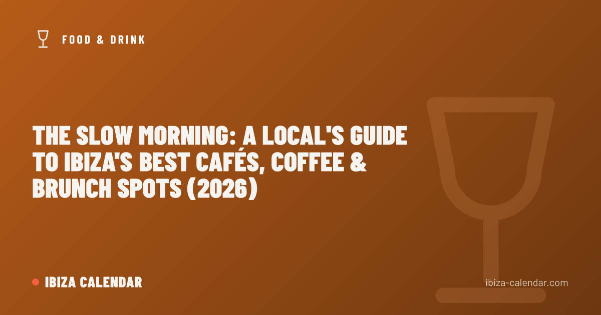 The Slow Morning: A Local's Guide to Ibiza's Best Cafés, Coffee & Brunch Spots (2026)