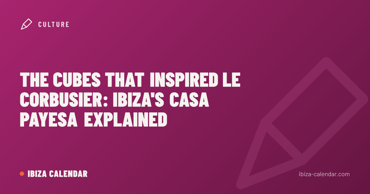 The Cubes That Inspired Le Corbusier: Ibiza's Casa Payesa Explained