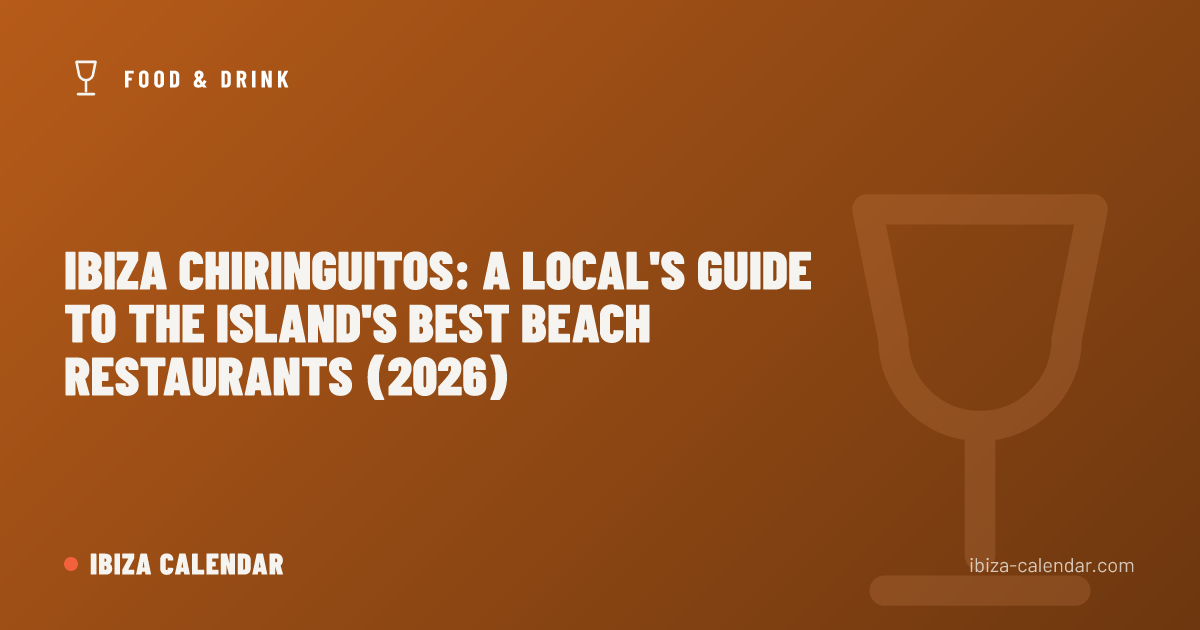 Ibiza Chiringuitos: A Local's Guide to the Island's Best Beach Restaurants (2026)