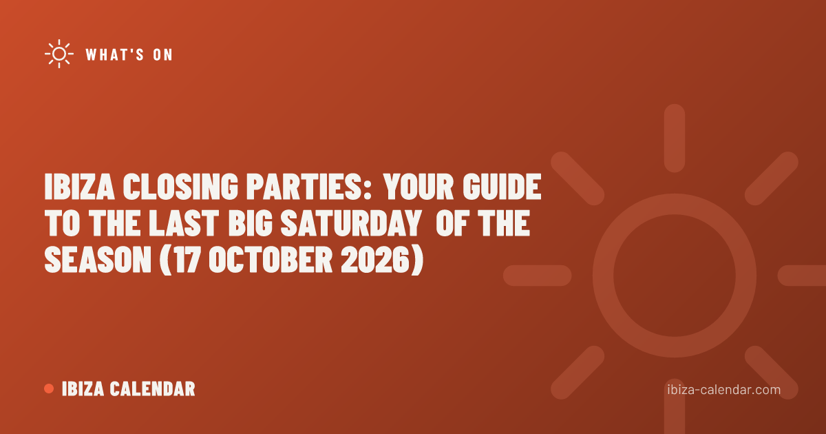 Ibiza Closing Parties: Your Guide to the Last Big Saturday of the Season (17 October 2026)