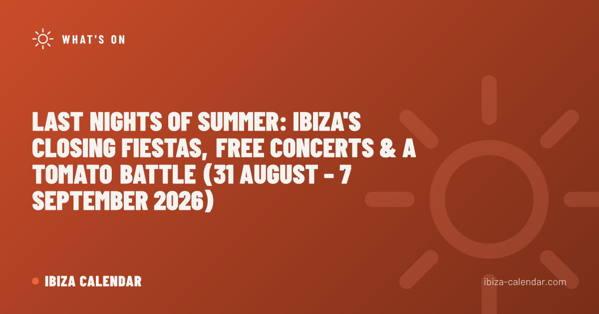 Last Nights of Summer: Ibiza's Closing Fiestas, Free Concerts & a Tomato Battle (31 August – 7 September 2026)