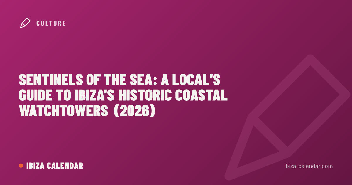 Sentinels of the Sea: A Local's Guide to Ibiza's Historic Coastal Watchtowers (2026)