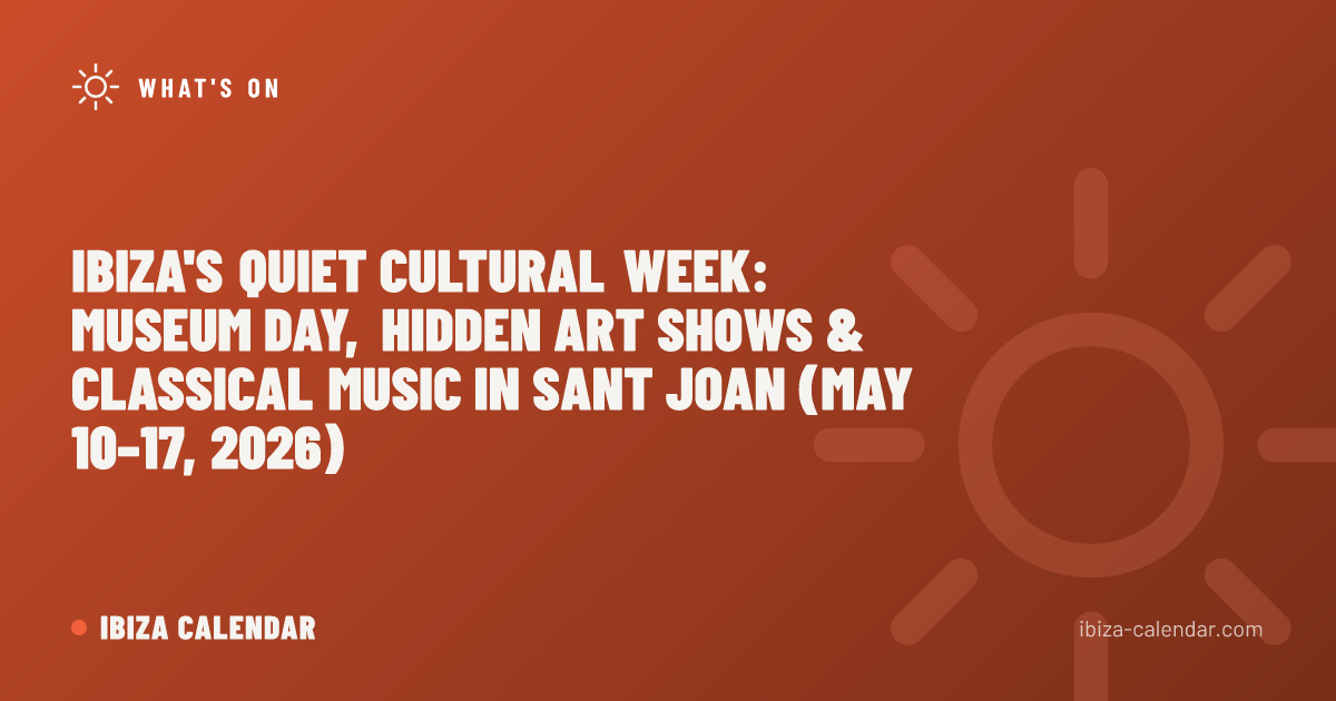 Ibiza's Quiet Cultural Week: Museum Day, Hidden Art Shows & Classical Music in Sant Joan (May 10–17, 2026)