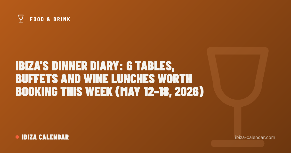 Ibiza's Dinner Diary: 6 Tables, Buffets and Wine Lunches Worth Booking This Week (May 12–18, 2026)