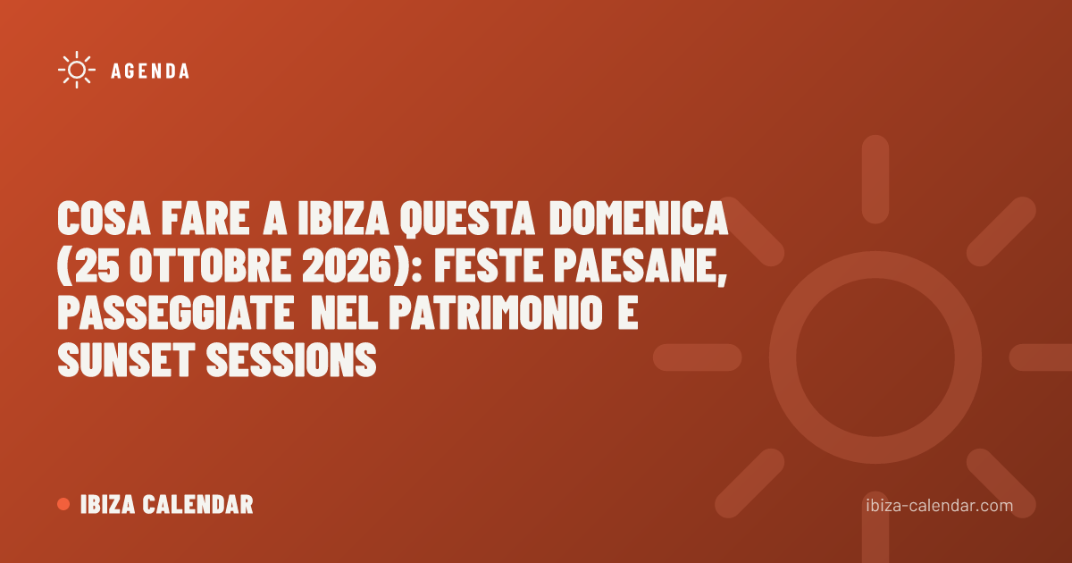 Cosa fare a Ibiza questa domenica (25 ottobre 2026): feste paesane, passeggiate nel patrimonio e Sunset Sessions