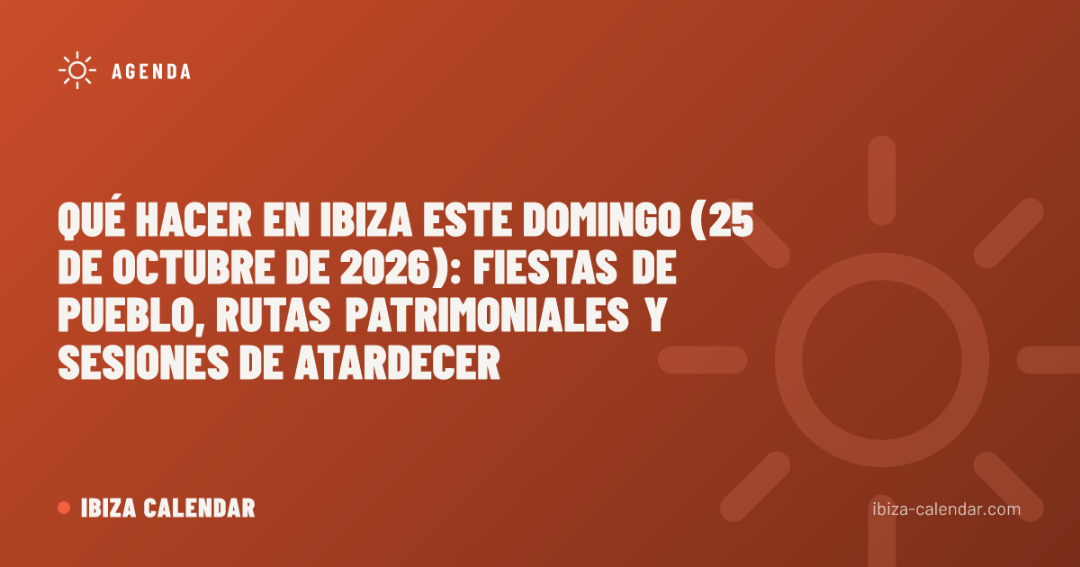 Qué hacer en Ibiza este domingo (25 de octubre de 2026): fiestas de pueblo, rutas patrimoniales y sesiones de atardecer