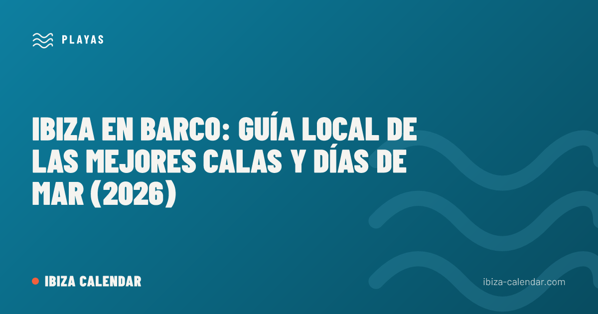 Ibiza en barco: guía local de las mejores calas y días de mar (2026)
