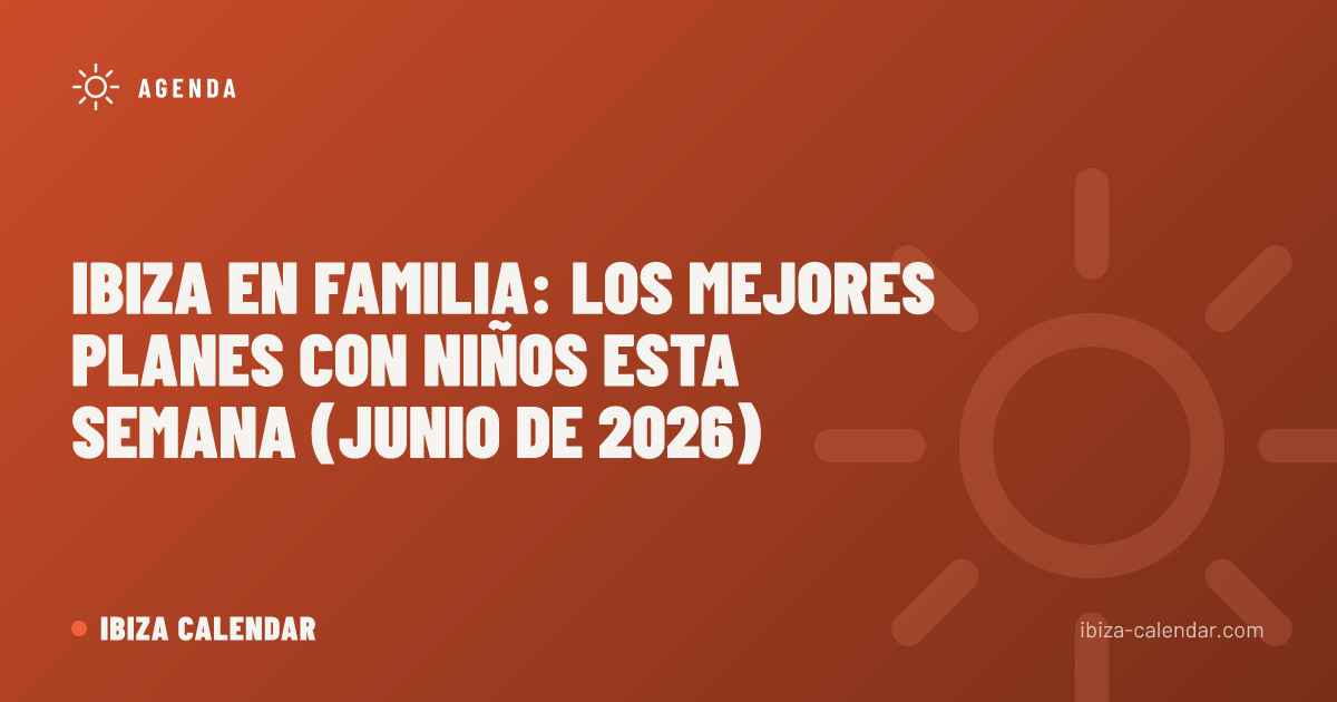 Ibiza en familia: los mejores planes con niños esta semana (junio de 2026)