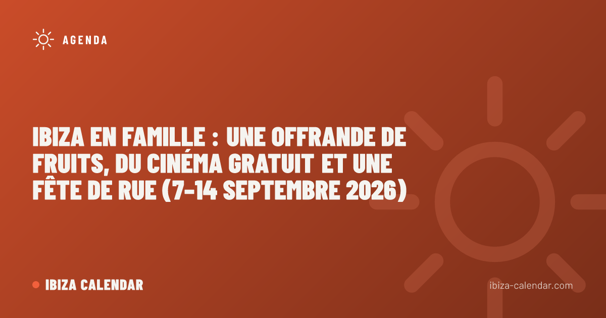 Ibiza en famille : une offrande de fruits, du cinéma gratuit et une fête de rue (7–14 septembre 2026)