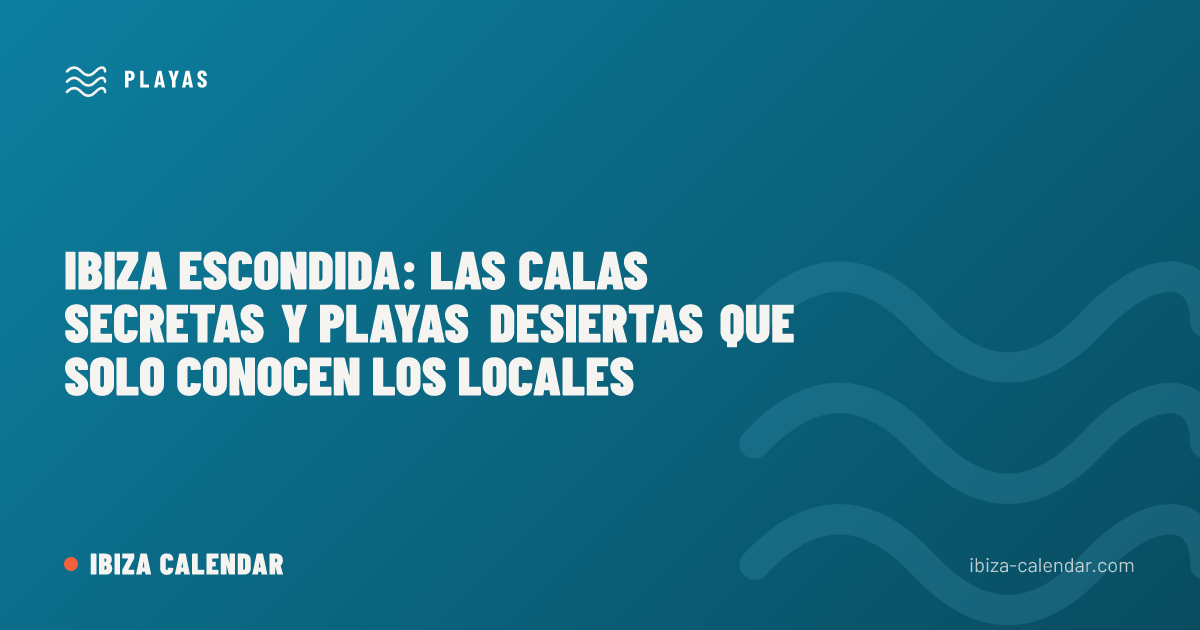 Ibiza Escondida: Las Calas Secretas y Playas Desiertas que Solo Conocen los Locales