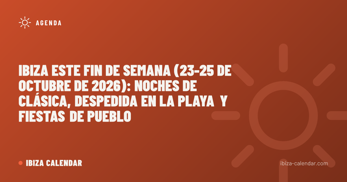 Ibiza este fin de semana (23-25 de octubre de 2026): noches de clásica, despedida en la playa y fiestas de pueblo