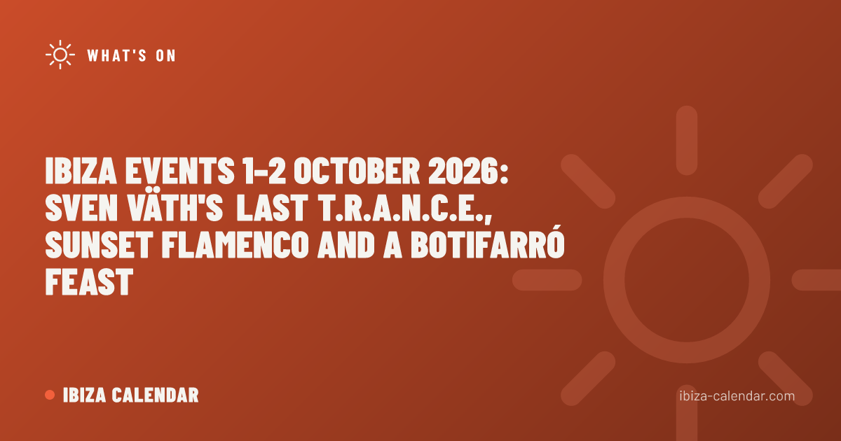 Ibiza Events 1–2 October 2026: Sven Väth's Last T.R.A.N.C.E., Sunset Flamenco and a Botifarró Feast