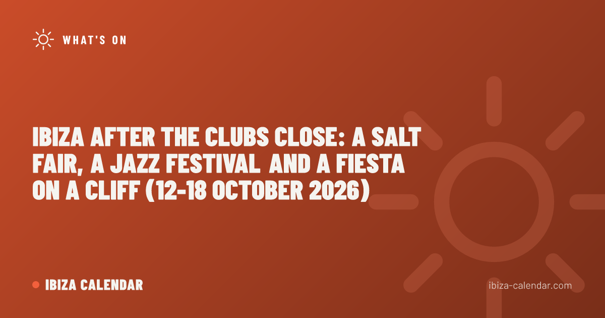 Ibiza After the Clubs Close: A Salt Fair, a Jazz Festival and a Fiesta on a Cliff (12-18 October 2026)
