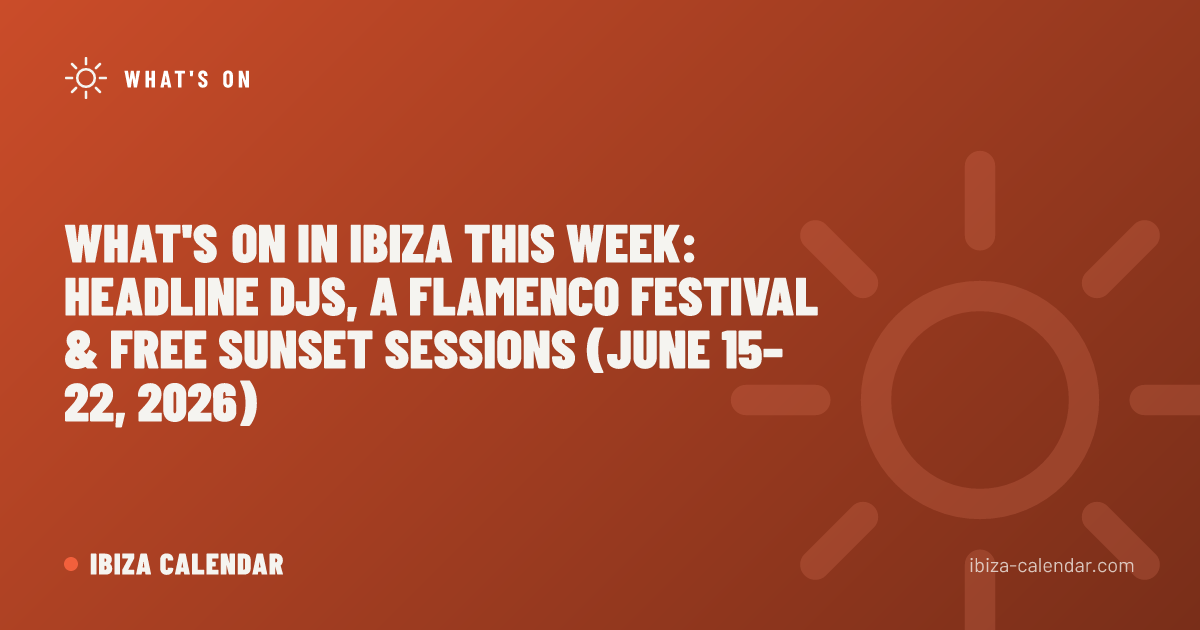 What's On in Ibiza This Week: Headline DJs, a Flamenco Festival & Free Sunset Sessions (June 15–22, 2026)