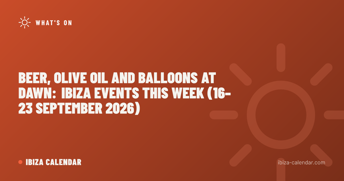Beer, Olive Oil and Balloons at Dawn: Ibiza Events This Week (16–23 September 2026)