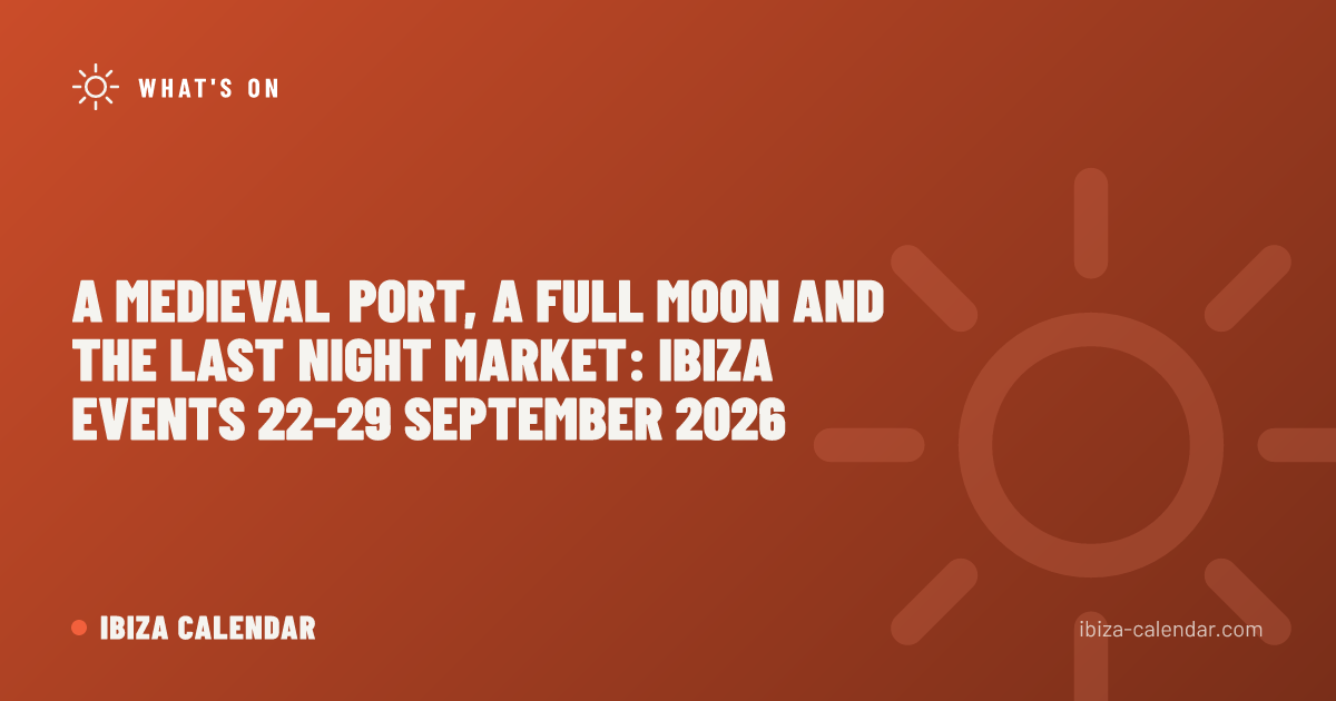 A Medieval Port, a Full Moon and the Last Night Market: Ibiza Events 22–29 September 2026