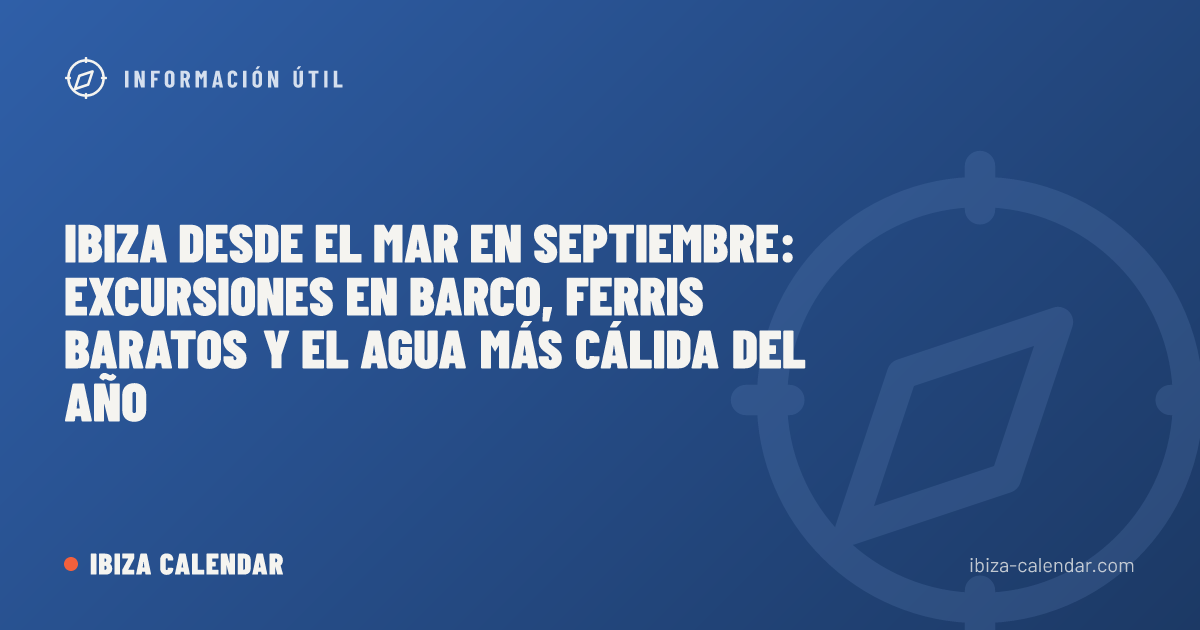 Ibiza desde el mar en septiembre: excursiones en barco, ferris baratos y el agua más cálida del año