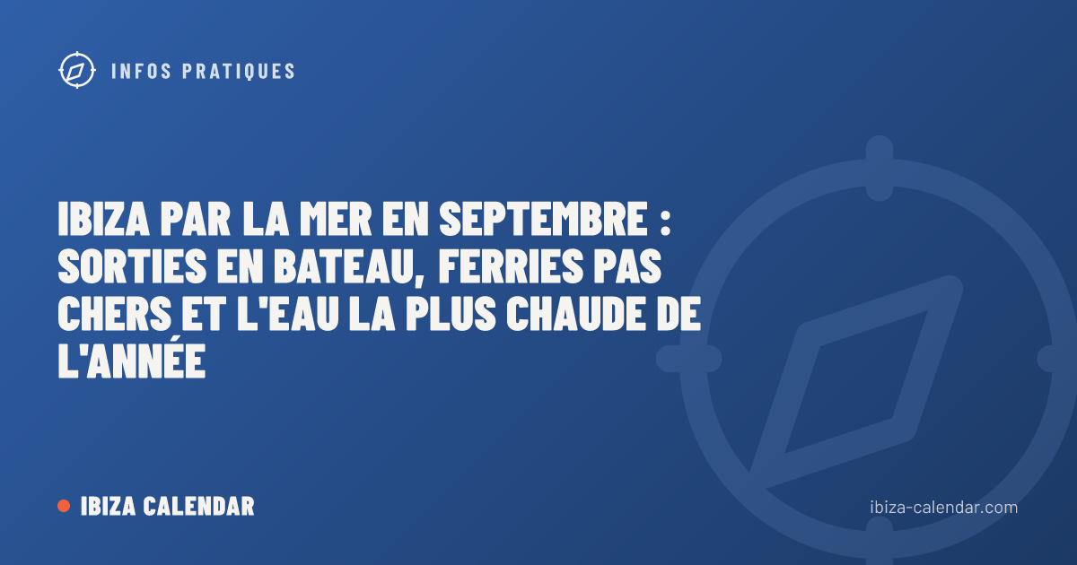 Ibiza par la mer en septembre : sorties en bateau, ferries pas chers et l'eau la plus chaude de l'année