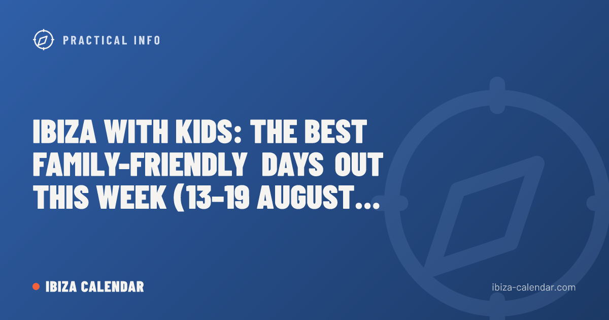 Ibiza with Kids: The Best Family-Friendly Days Out This Week (13–19 August 2026)