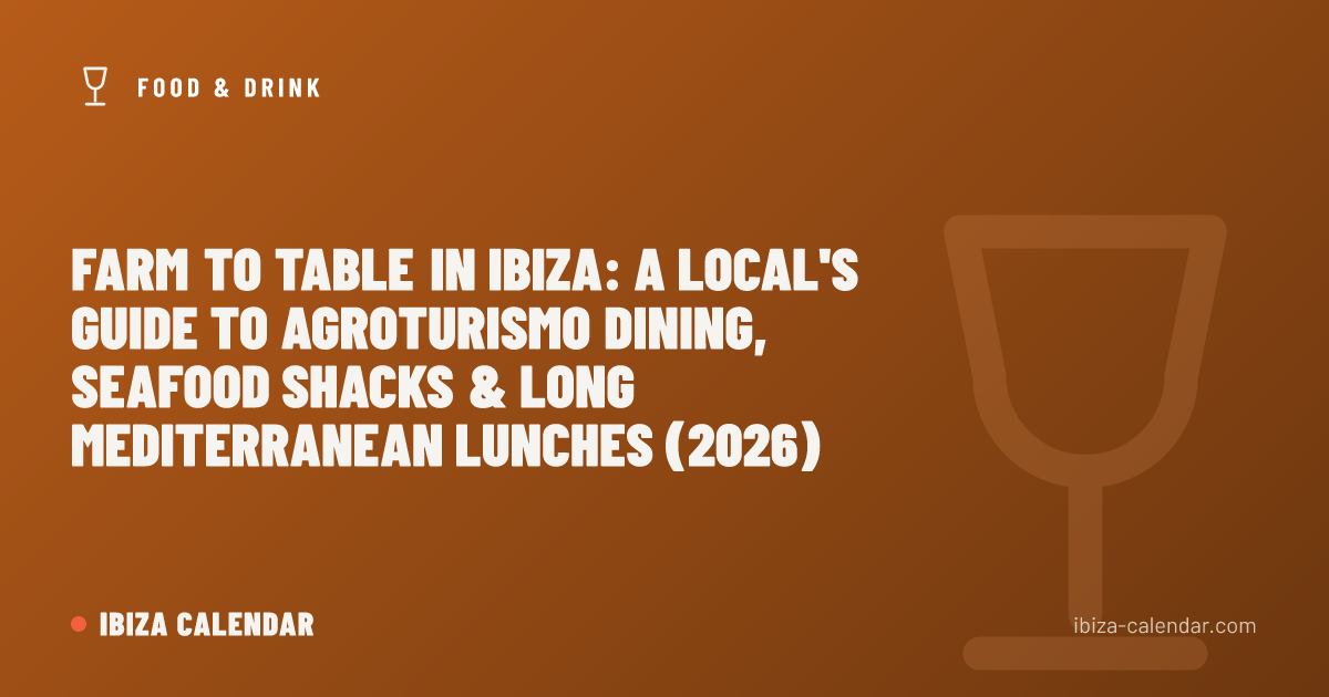 Farm to Table in Ibiza: A Local's Guide to Agroturismo Dining, Seafood Shacks & Long Mediterranean Lunches (2026)