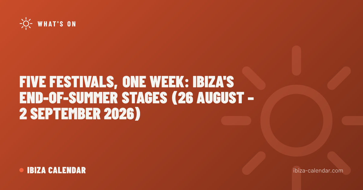 Five Festivals, One Week: Ibiza's End-of-Summer Stages (26 August – 2 September 2026)