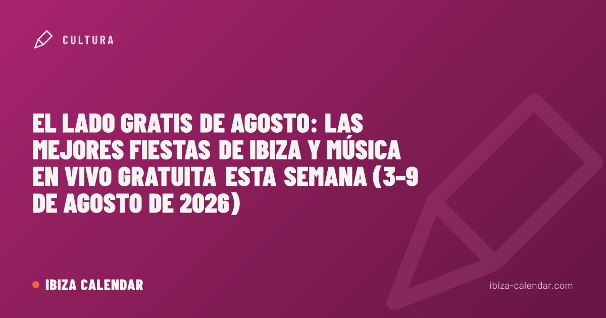 El lado gratis de agosto: las mejores fiestas de Ibiza y música en vivo gratuita esta semana (3–9 de agosto de 2026)