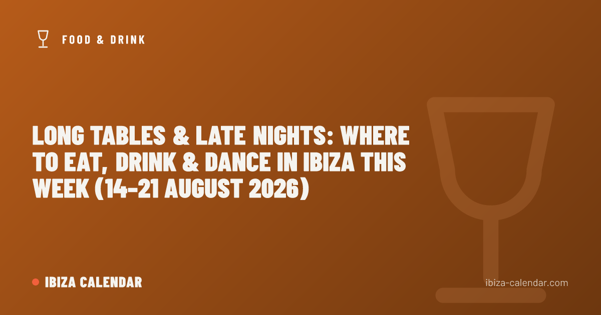 Long Tables & Late Nights: Where to Eat, Drink & Dance in Ibiza This Week (14–21 August 2026)