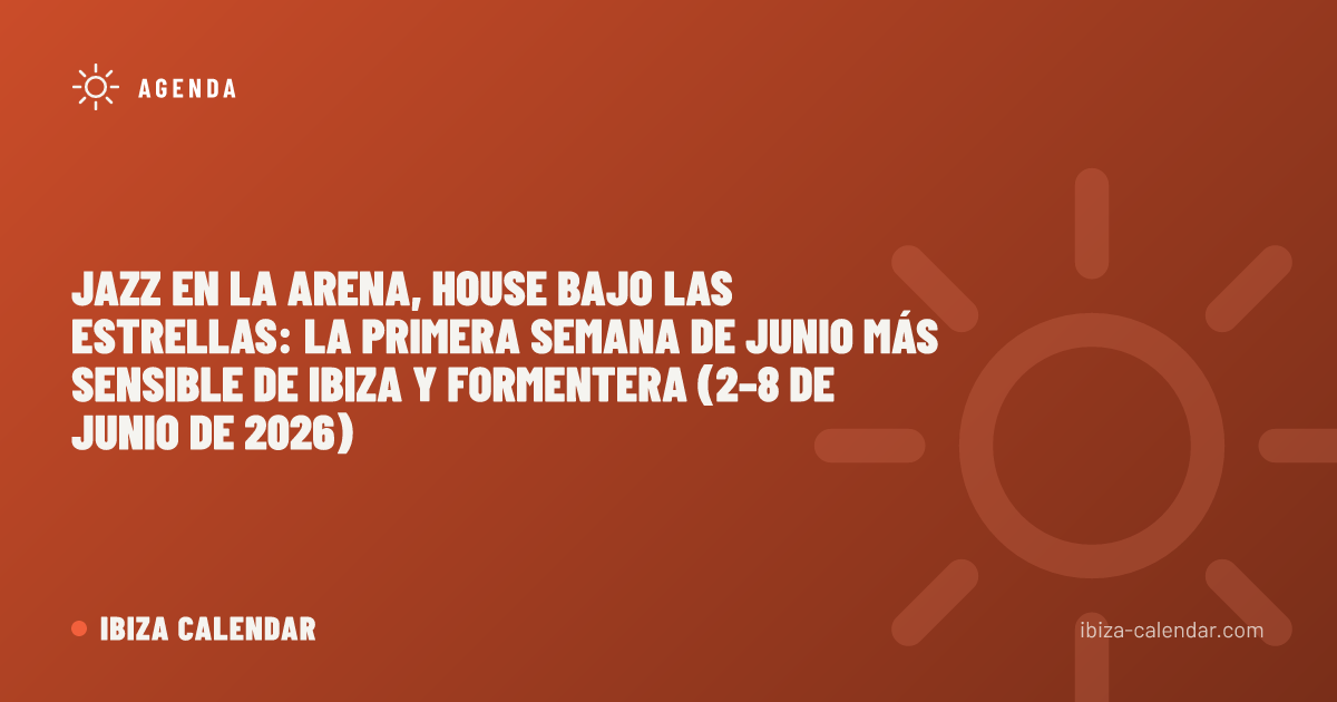 Jazz en la arena, house bajo las estrellas: la primera semana de junio más sensible de Ibiza y Formentera (2–8 de junio de 2026)
