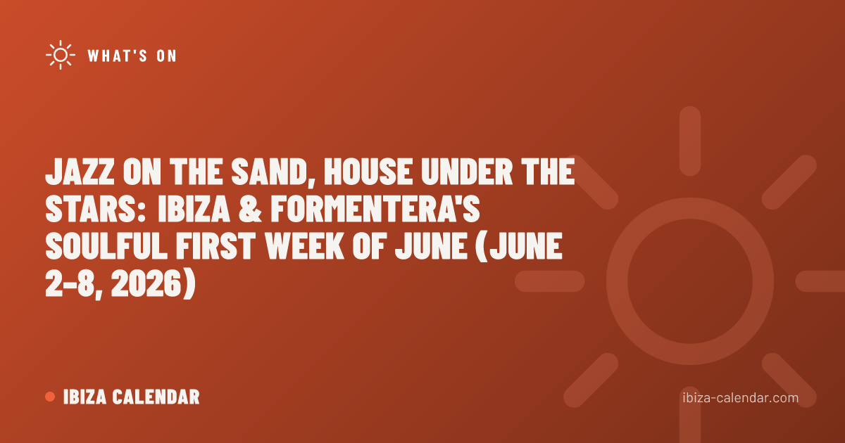 Jazz on the Sand, House Under the Stars: Ibiza & Formentera's Soulful First Week of June (June 2–8, 2026)