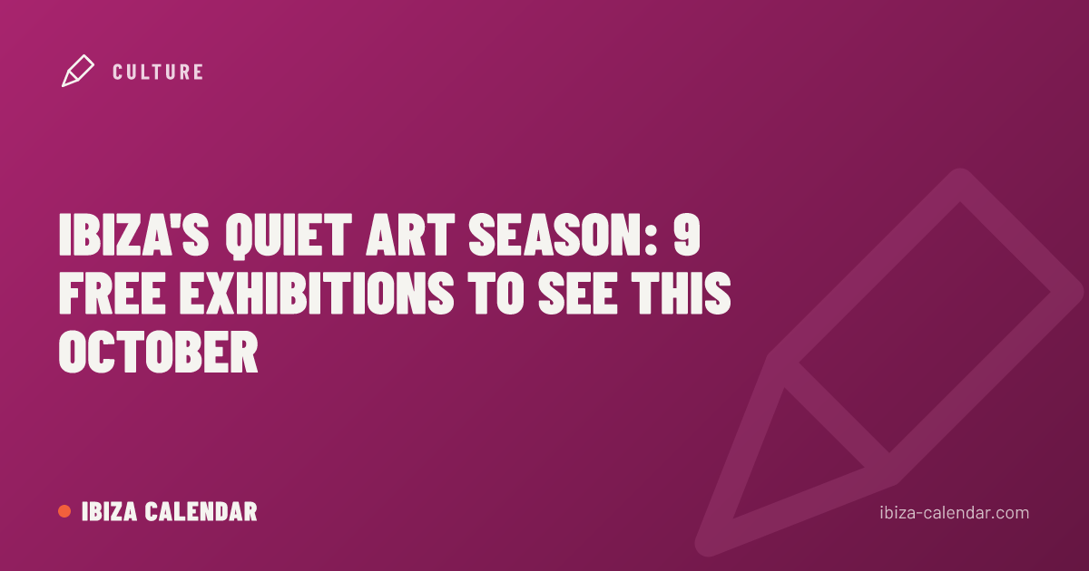 Ibiza's Quiet Art Season: 9 Free Exhibitions to See This October