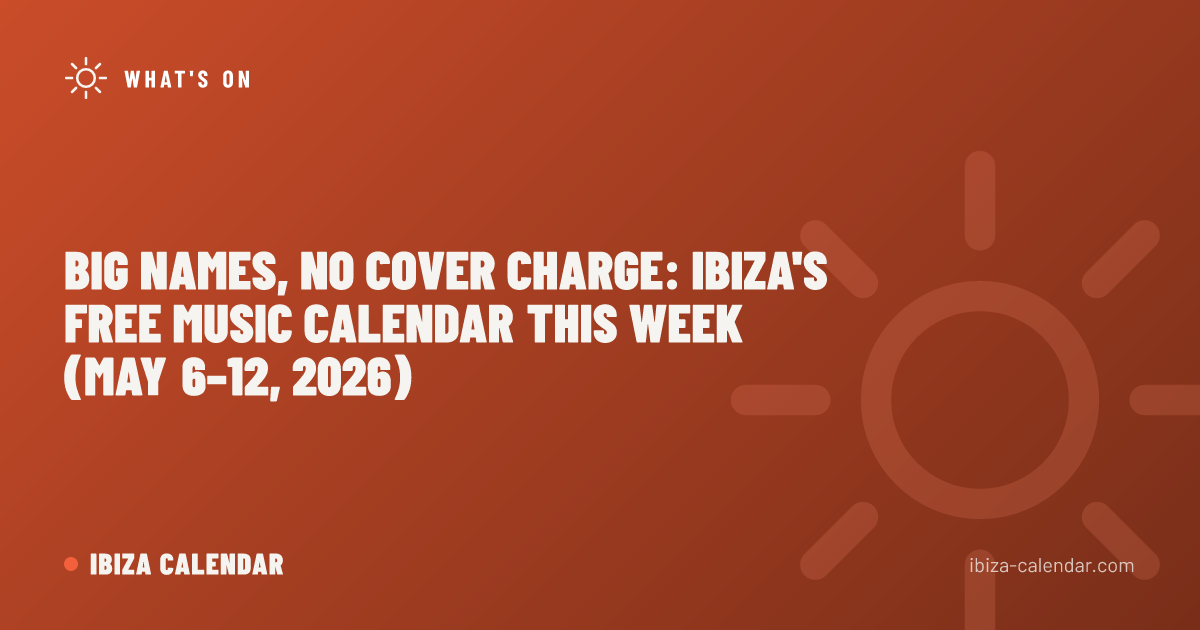 Big Names, No Cover Charge: Ibiza's Free Music Calendar This Week (May 6–12, 2026)