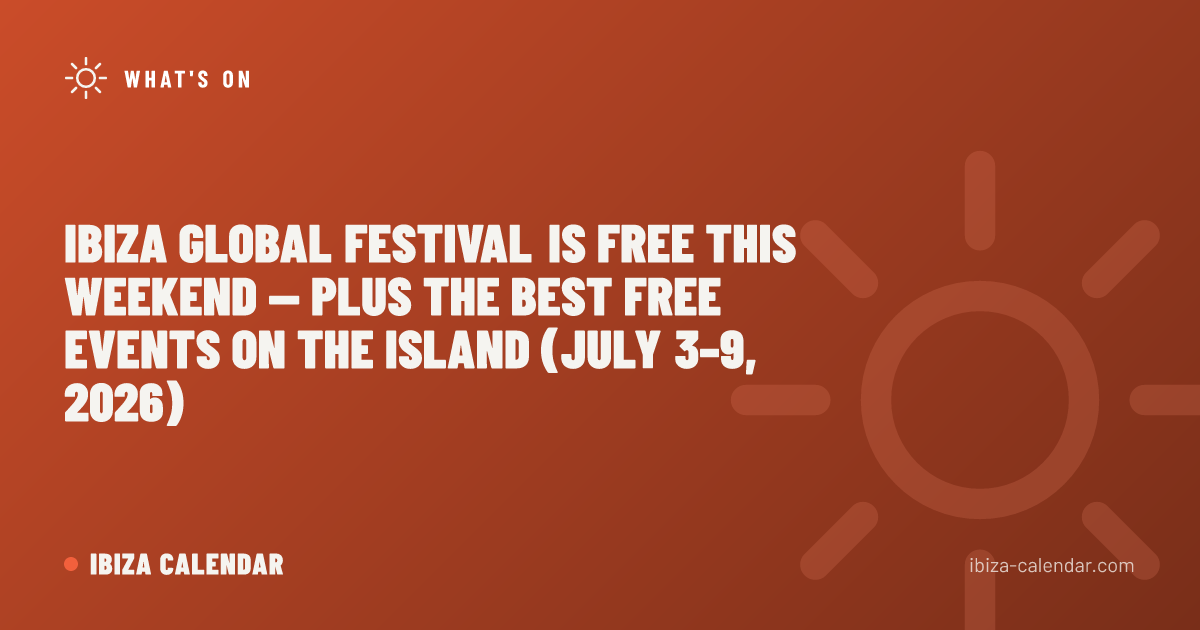 Ibiza Global Festival Is Free This Weekend — Plus the Best Free Events on the Island (July 3–9, 2026)