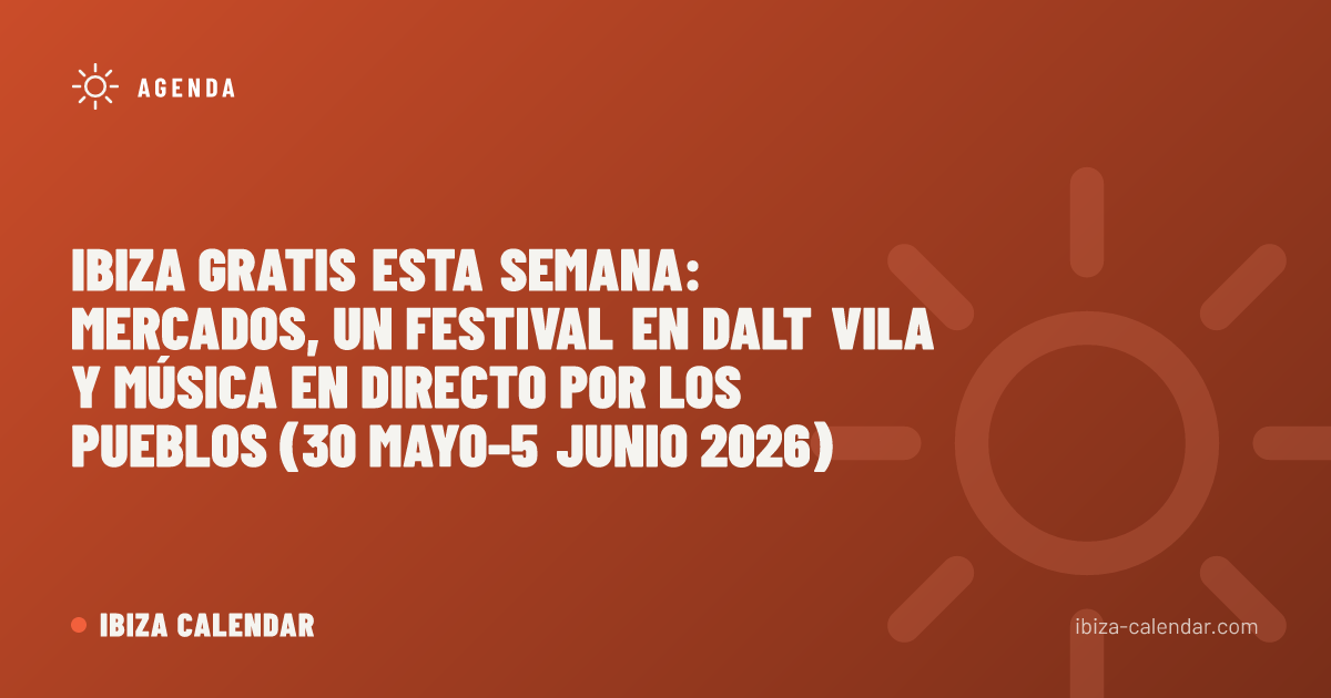 Ibiza Gratis Esta Semana: Mercados, un Festival en Dalt Vila y Música en Directo por los Pueblos (30 mayo–5 junio 2026)