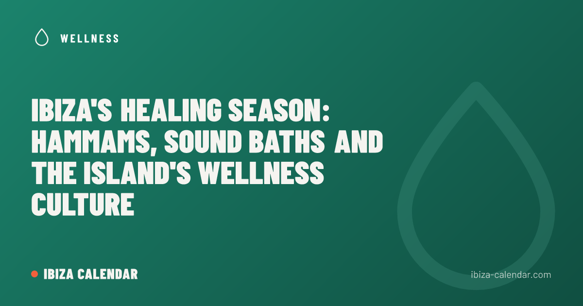 Ibiza's Healing Season: Hammams, Sound Baths and the Island's Wellness Culture