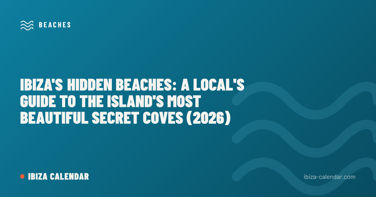 Ibiza's Hidden Beaches: A Local's Guide to the Island's Most Beautiful Secret Coves (2026)