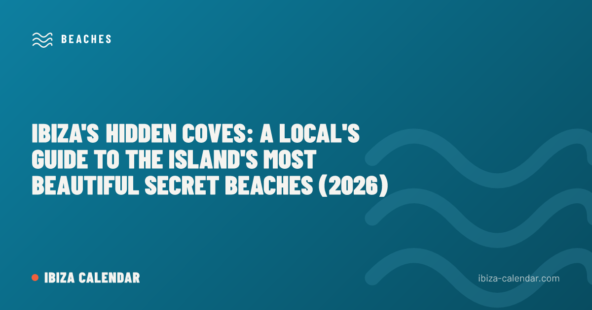 Ibiza's Hidden Coves: A Local's Guide to the Island's Most Beautiful Secret Beaches (2026)