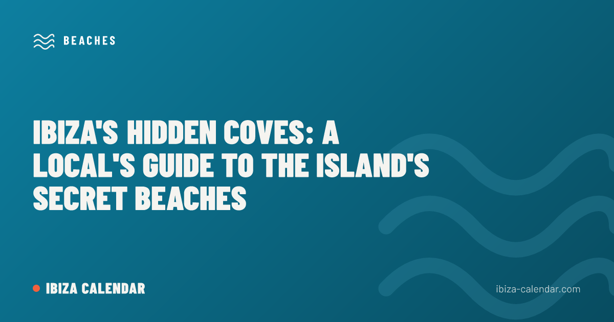 Ibiza's Hidden Coves: A Local's Guide to the Island's Secret Beaches