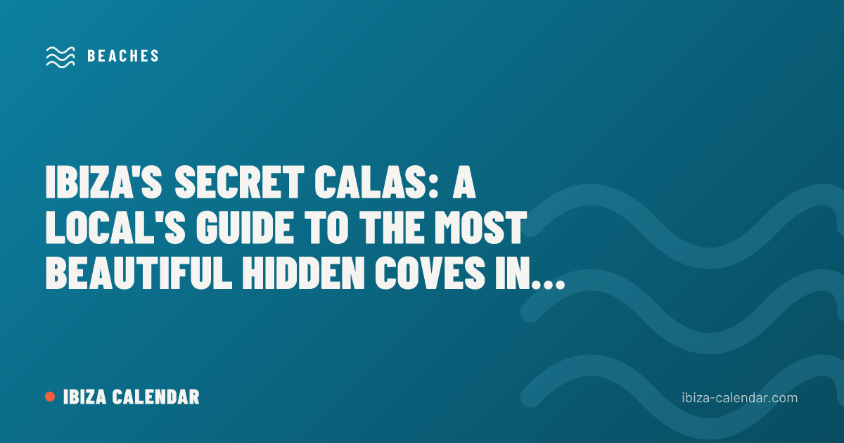 Ibiza's Secret Calas: A Local's Guide to the Most Beautiful Hidden Coves in 2026