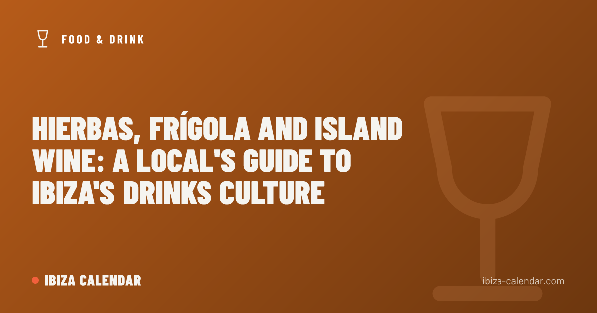 Hierbas, Frígola and Island Wine: A Local's Guide to Ibiza's Drinks Culture