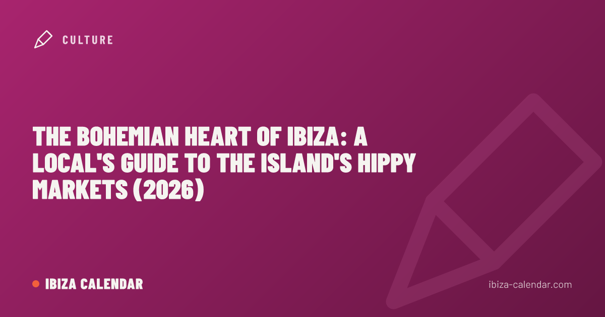 The Bohemian Heart of Ibiza: A Local's Guide to the Island's Hippy Markets (2026)