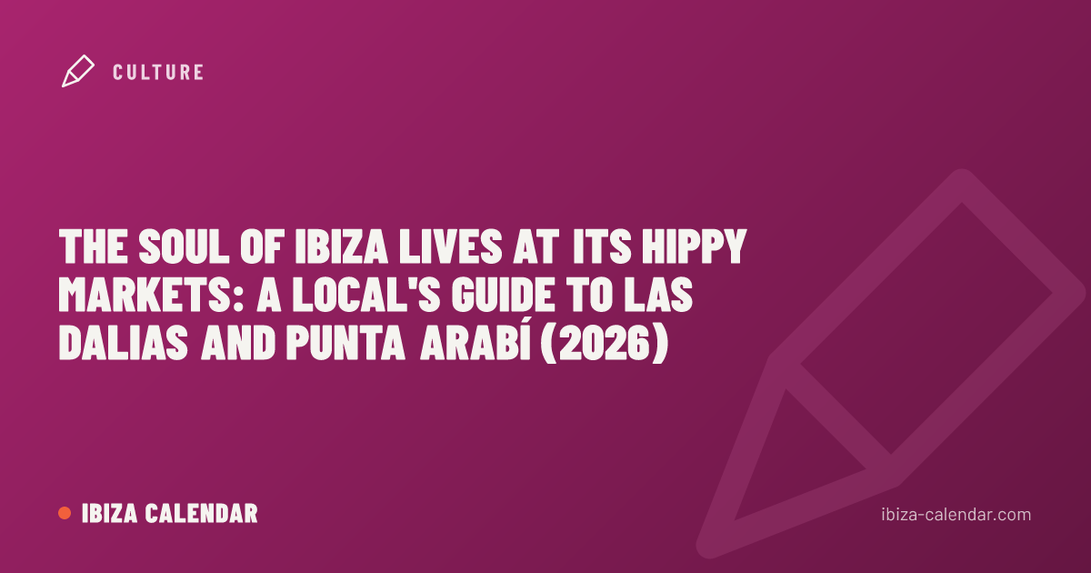 The Soul of Ibiza Lives at Its Hippy Markets: A Local's Guide to Las Dalias and Punta Arabí (2026)