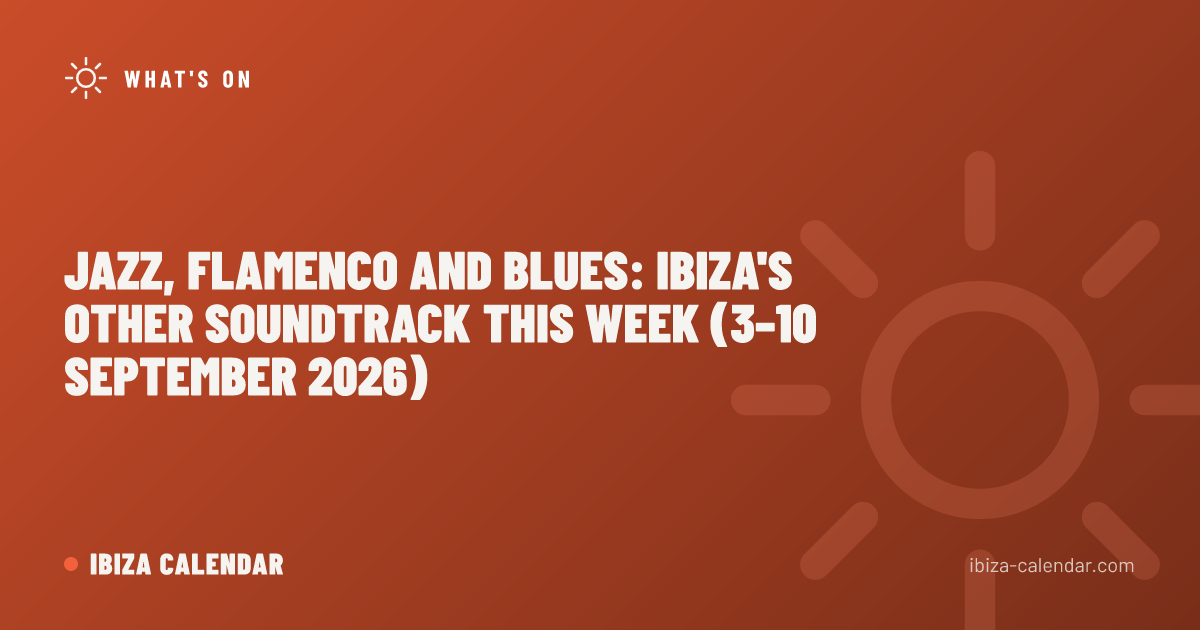 Jazz, Flamenco and Blues: Ibiza's Other Soundtrack This Week (3–10 September 2026)