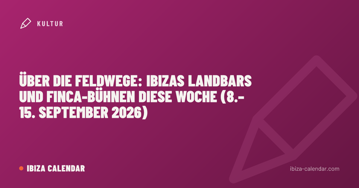 Über die Feldwege: Ibizas Landbars und Finca-Bühnen diese Woche (8.–15. September 2026)