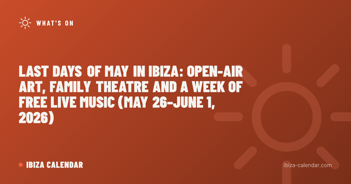 Last Days of May in Ibiza: Open-Air Art, Family Theatre and a Week of Free Live Music (May 26–June 1, 2026)