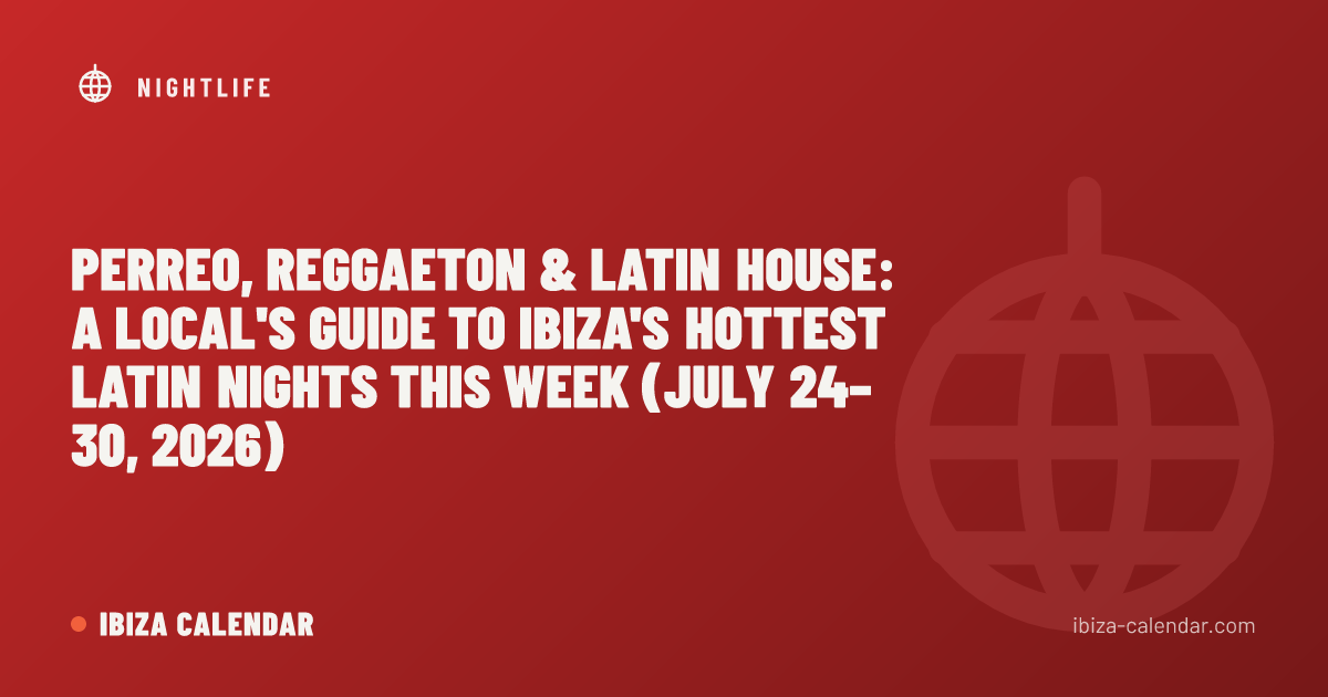 Perreo, Reggaeton & Latin House: A Local's Guide to Ibiza's Hottest Latin Nights This Week (July 24–30, 2026)