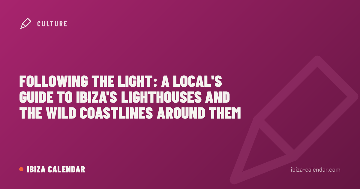 Following the Light: A Local's Guide to Ibiza's Lighthouses and the Wild Coastlines Around Them