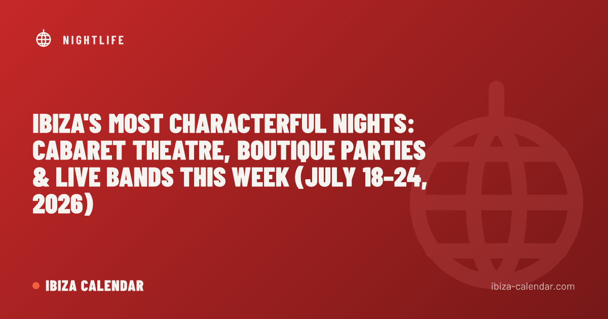 Ibiza's Most Characterful Nights: Cabaret Theatre, Boutique Parties & Live Bands This Week (July 18–24, 2026)