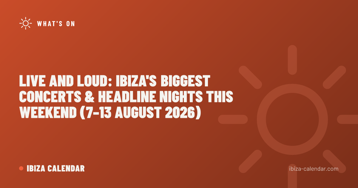 Live and Loud: Ibiza's Biggest Concerts & Headline Nights This Weekend (7–13 August 2026)